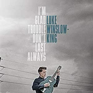 Luke Winslow-King I'm Glad Trouble Don't Last Always