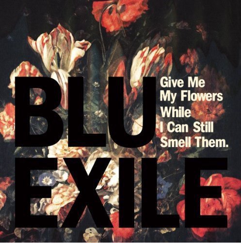 Blu & Exile GIVE ME MY FLOWERS WHILE I CAN STILL SMELL THEM