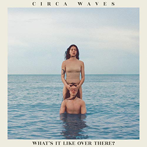 Circa Waves What'S It Like Over There?