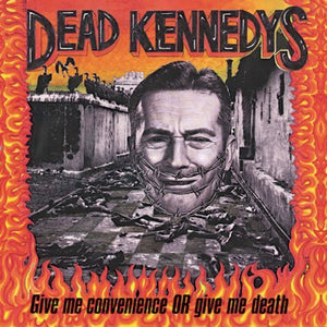 Dead Kennedys GIVE ME CONVENIENCE OR GIVE ME DEATH