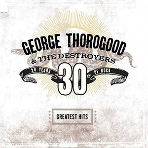 George Thorogood / Destroyers Greatest Hits: 30 Years Of Rock