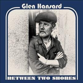 Glen Hansard BETWEEN TWO SHORES