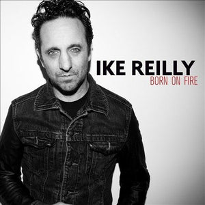 Ike Reilly BORN ON FIRE