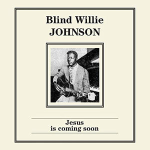 JOHNSON,BLIND WILLIE JESUS IS COMING SOON