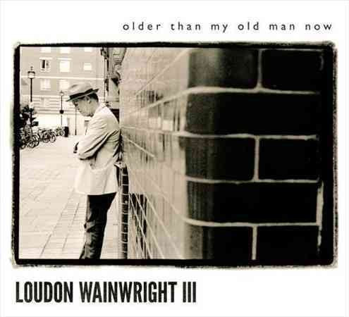 Loudon Wainwright Iii OLDER THAN MY OLD MAN NOW
