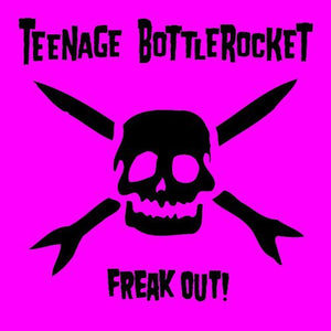 TEENAGE BOTTLEROCKET FREAK OUT