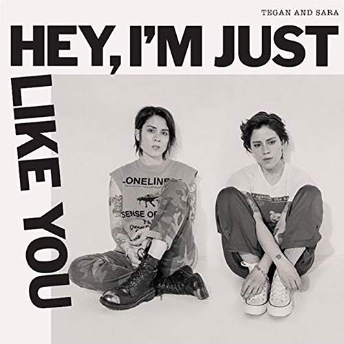Tegan And Sara Hey, I'm Just Like You