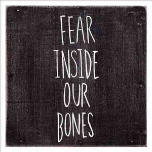 The Almost Fear Inside Our Bone