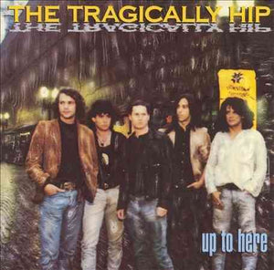 Tragically Hip Up to Here
