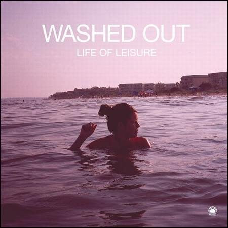 Washed Out LIFE OF LEISURE